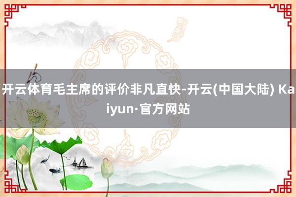 开云体育毛主席的评价非凡直快-开云(中国大陆) Kaiyun·官方网站