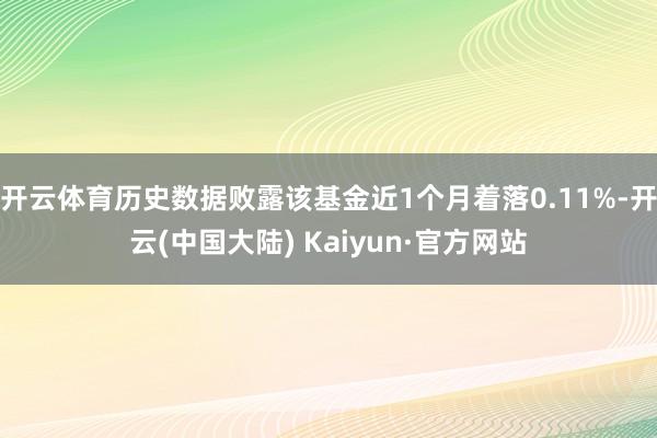 开云体育历史数据败露该基金近1个月着落0.11%-开云(中国大陆) Kaiyun·官方网站