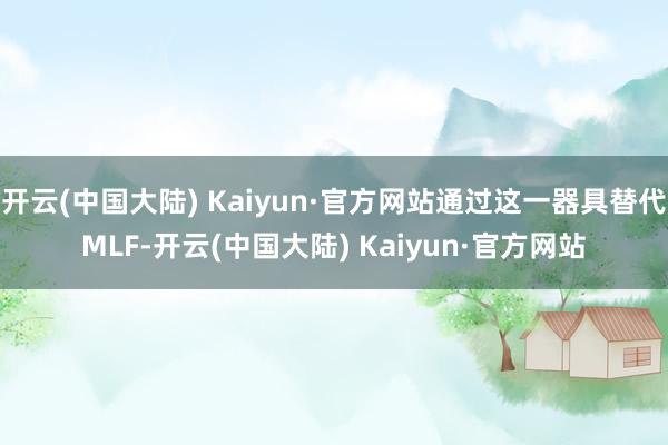 开云(中国大陆) Kaiyun·官方网站通过这一器具替代MLF-开云(中国大陆) Kaiyun·官方网站