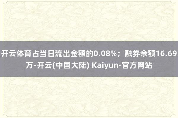 开云体育占当日流出金额的0.08%；融券余额16.69万-开云(中国大陆) Kaiyun·官方网站