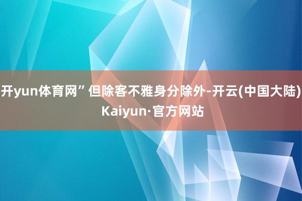 开yun体育网”　　但除客不雅身分除外-开云(中国大陆) Kaiyun·官方网站